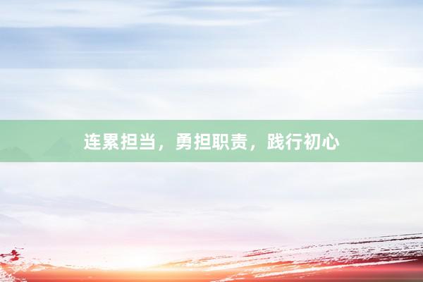 连累担当，勇担职责，践行初心